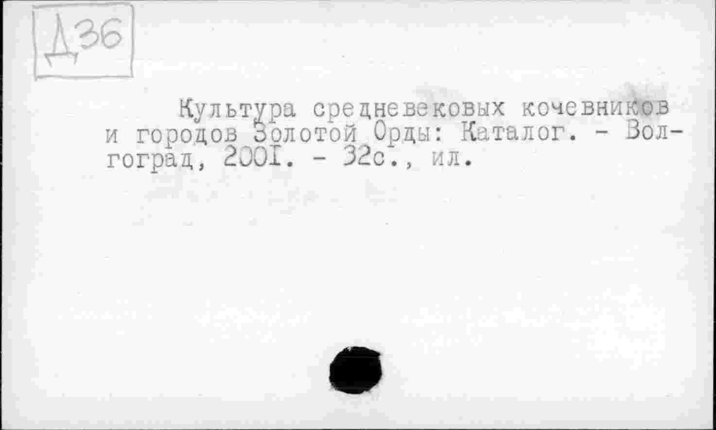 ﻿
Культура средневековых кочевников и городов золотой Орды: Каталог. - Волгоград, 2001. - 32с., ил.